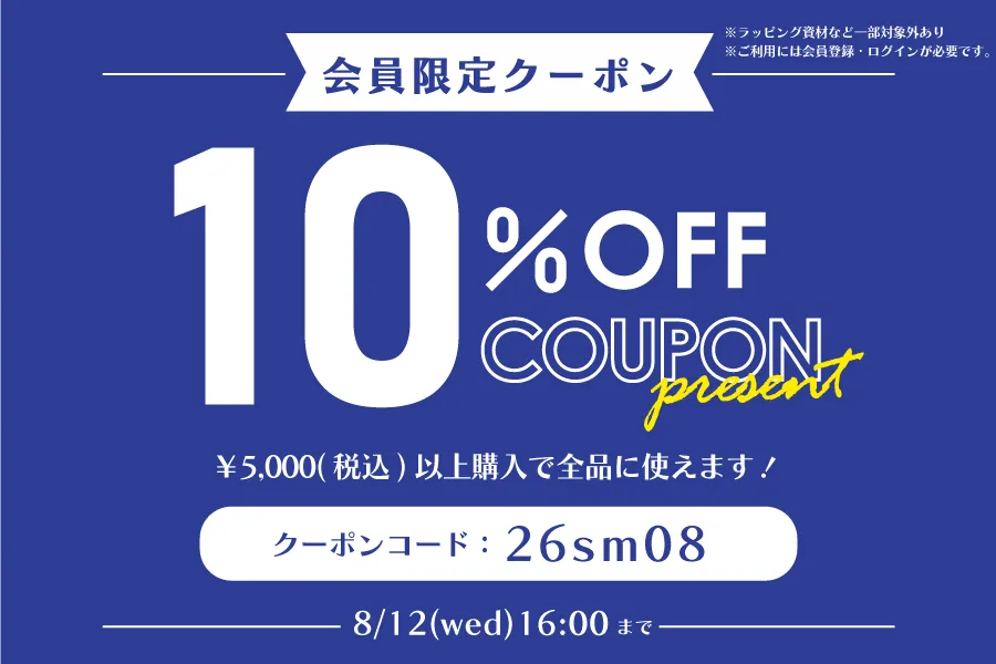 【会員様限定・全品10%OFFクーポン】 8/12(wed) 16:00まで！