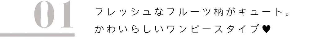 フレッシュなフルーツ柄がキュート。かわいらしいワンピースタイプ。