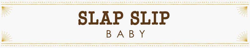 SLAP SLIP BABY