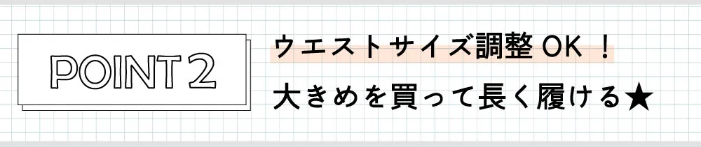 ウエストサイズ調整OK！大きめを買って長く履ける★