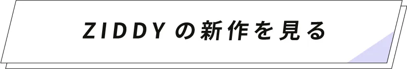 ZIDDYの新作を見る