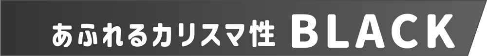 あふれるカリスマ性BLACK