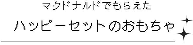 マクドナルドでもらえたハッピーセットのおもちゃ